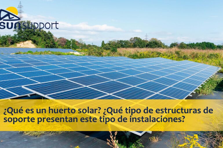 ¿Qué es un huerto solar y tipo de estructuras de soporte en este tipo de instalaciones solares?